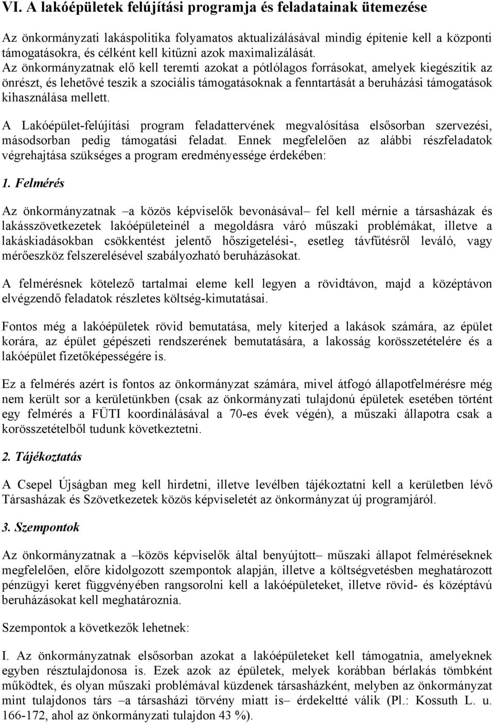 Az önkormányzatnak elő kell teremti azokat a pótlólagos forrásokat, amelyek kiegészítik az önrészt, és lehetővé teszik a szociális támogatásoknak a fenntartását a beruházási támogatások kihasználása