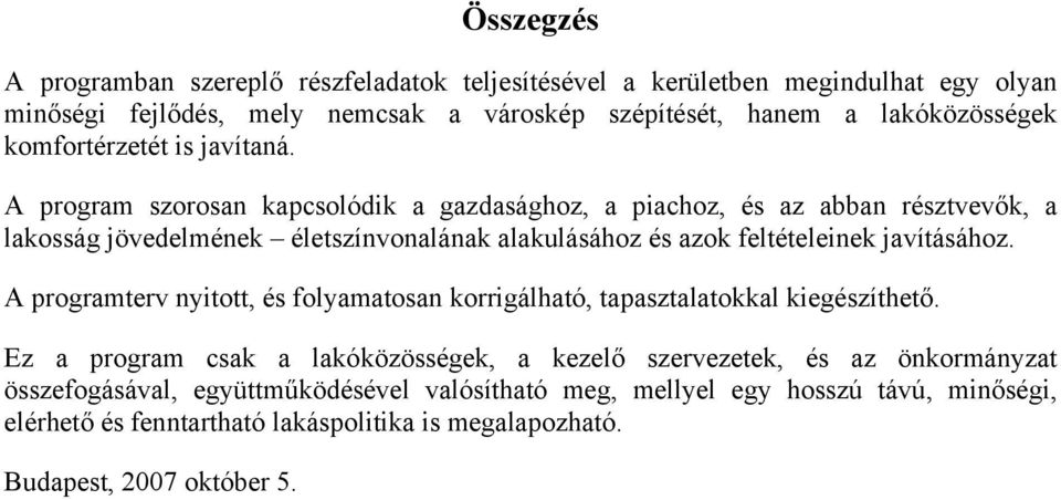 A program szorosan kapcsolódik a gazdasághoz, a piachoz, és az abban résztvevők, a lakosság jövedelmének életszínvonalának alakulásához és azok feltételeinek javításához.