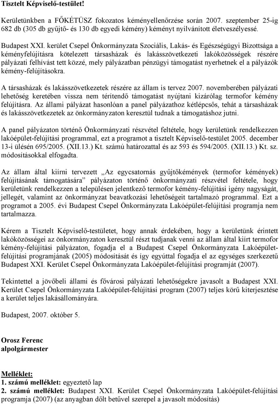 kerület Csepel Önkormányzata Szociális, Lakás- és Egészségügyi Bizottsága a kéményfelújításra kötelezett társasházak és lakásszövetkezeti lakóközösségek részére pályázati felhívást tett közzé, mely