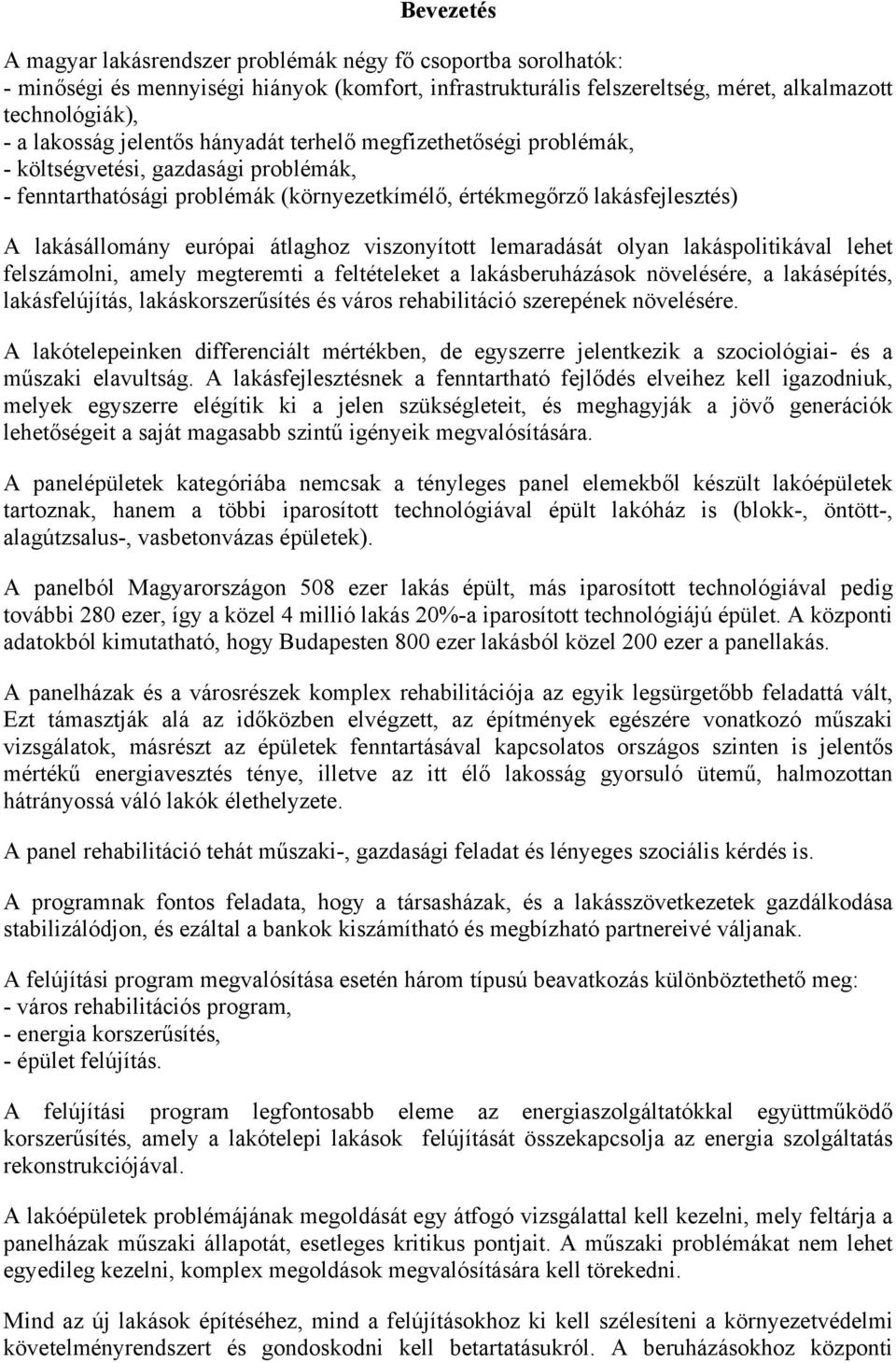 átlaghoz viszonyított lemaradását olyan lakáspolitikával lehet felszámolni, amely megteremti a feltételeket a lakásberuházások növelésére, a lakásépítés, lakásfelújítás, lakáskorszerűsítés és város