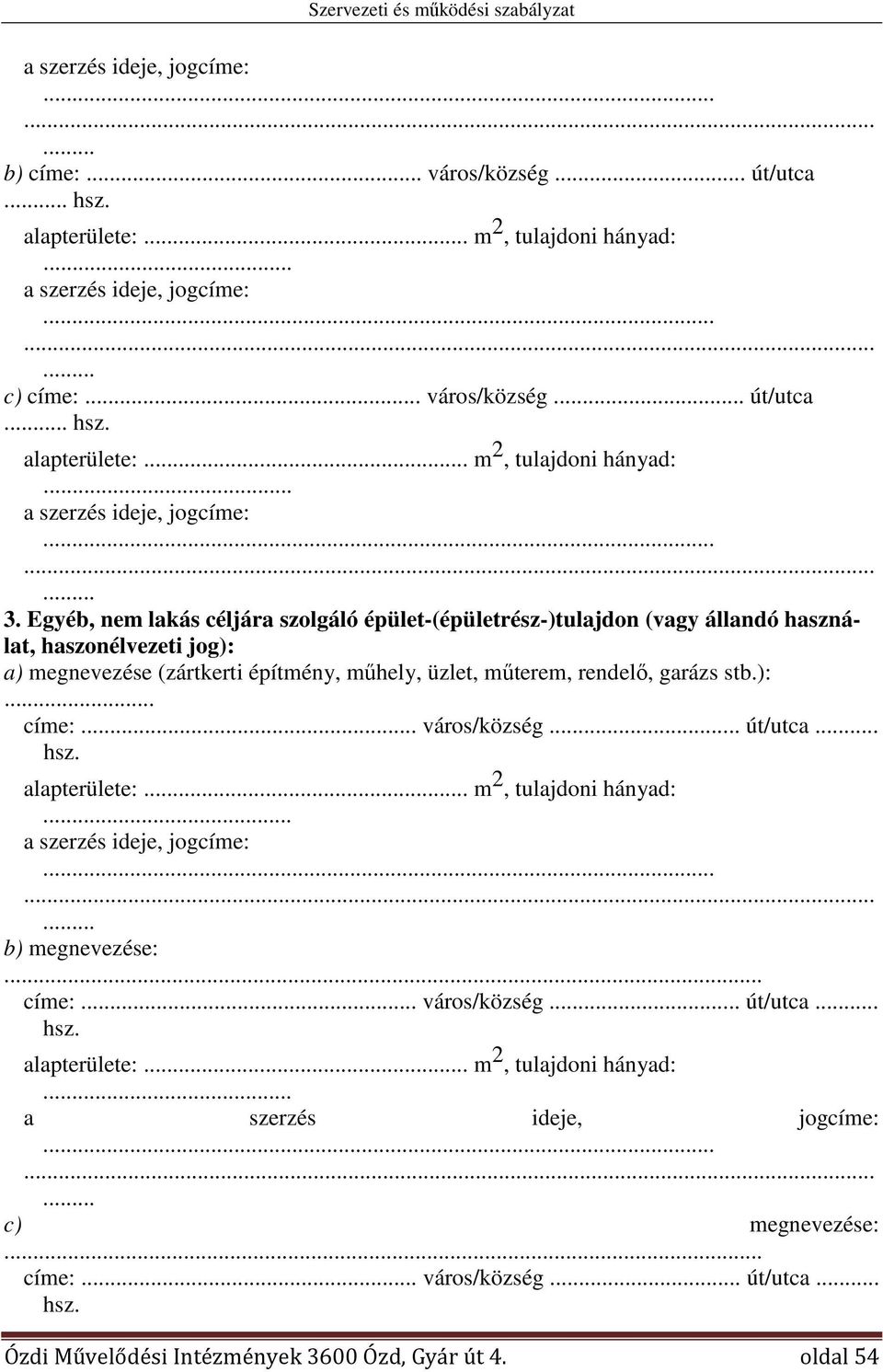 rendelő, garázs stb.):... címe:... város/község... út/utca.. hsz. alapterülete:.. m 2, tulajdoni hányad:...... b) megnevezése:... címe:... város/község... út/utca.. hsz. alapterülete:.. m 2, tulajdoni hányad:...... c) megnevezése:.