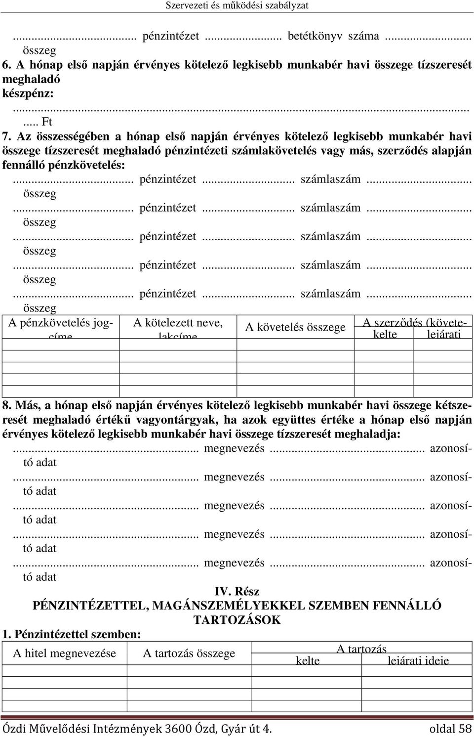 övetelés vagy más, szerződés alapján fennálló pénzkövetelés:... pénzintézet... la...... pénzintézet... la...... pénzintézet... la...... pénzintézet... la...... pénzintézet... la... A pénzkövetelés jogcíme A kötelezett neve, lakcíme A követelés e A szerződés (követekelte lejárati 8.