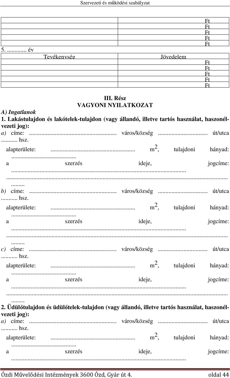 . m 2, tulajdoni hányad:...... b) címe:... város/község... út/utca.. hsz. alapterülete:.. m 2, tulajdoni hányad:...... c) címe:... város/község... út/utca.. hsz. alapterülete:.. m 2, tulajdoni hányad:...... 2. Üdülőtulajdon és üdülőtelek-tulajdon (vagy állandó, illetve tartós használat, haszonélvezeti jog): a) címe:.