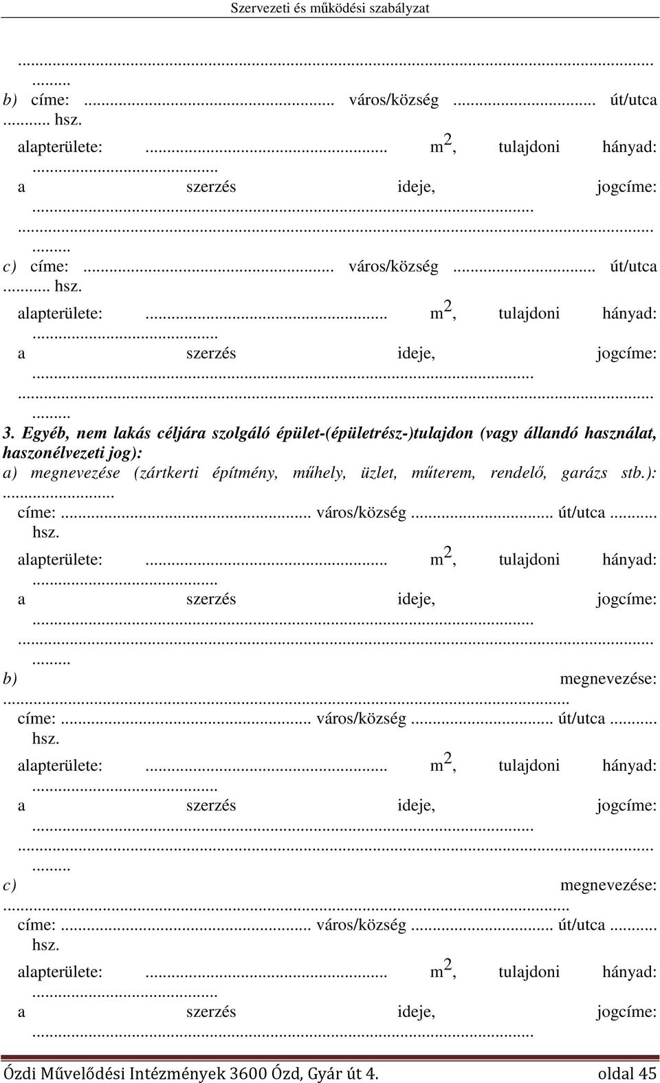 garázs stb.):... címe:... város/község... út/utca.. hsz. alapterülete:.. m 2, tulajdoni hányad:...... b) megnevezése:... címe:... város/község... út/utca.. hsz. alapterülete:.. m 2, tulajdoni hányad:...... c) megnevezése:.