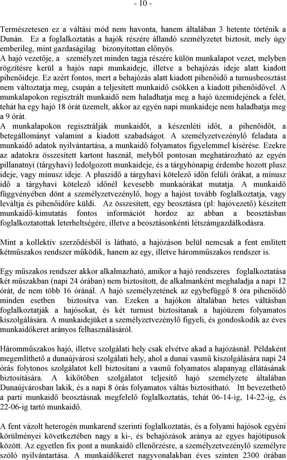 A hajó vezetője, a személyzet minden tagja részére külön munkalapot vezet, melyben rögzítésre kerül a hajós napi munkaideje, illetve a behajózás ideje alatt kiadott pihenőideje.