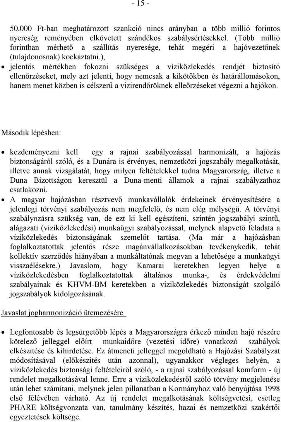 ), jelentős mértékben fokozni szükséges a víziközlekedés rendjét biztosító ellenőrzéseket, mely azt jelenti, hogy nemcsak a kikötőkben és határállomásokon, hanem menet közben is célszerű a