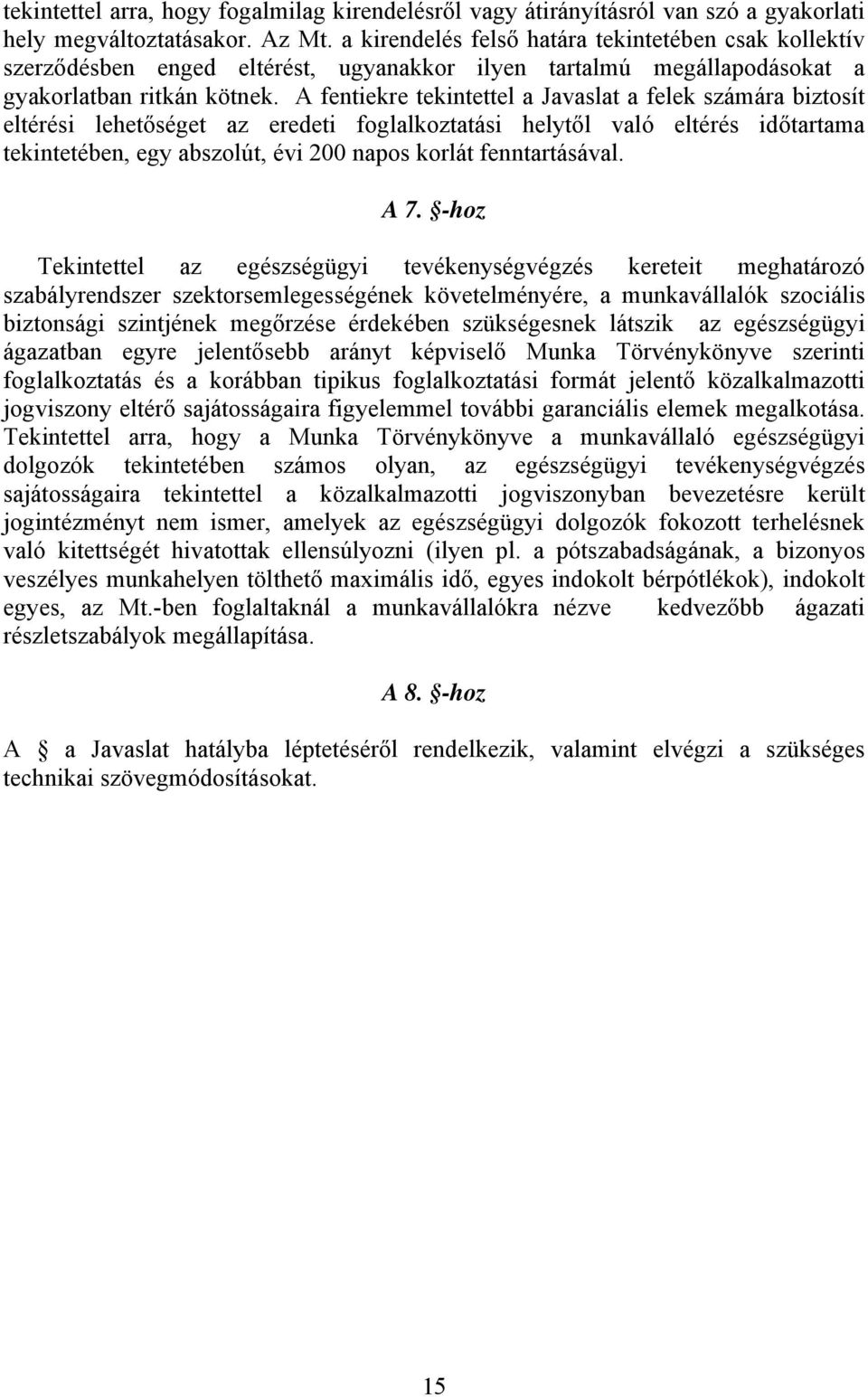 A fentiekre tekintettel a Javaslat a felek számára biztosít eltérési lehetőséget az eredeti foglalkoztatási helytől való eltérés időtartama tekintetében, egy abszolút, évi 200 napos korlát