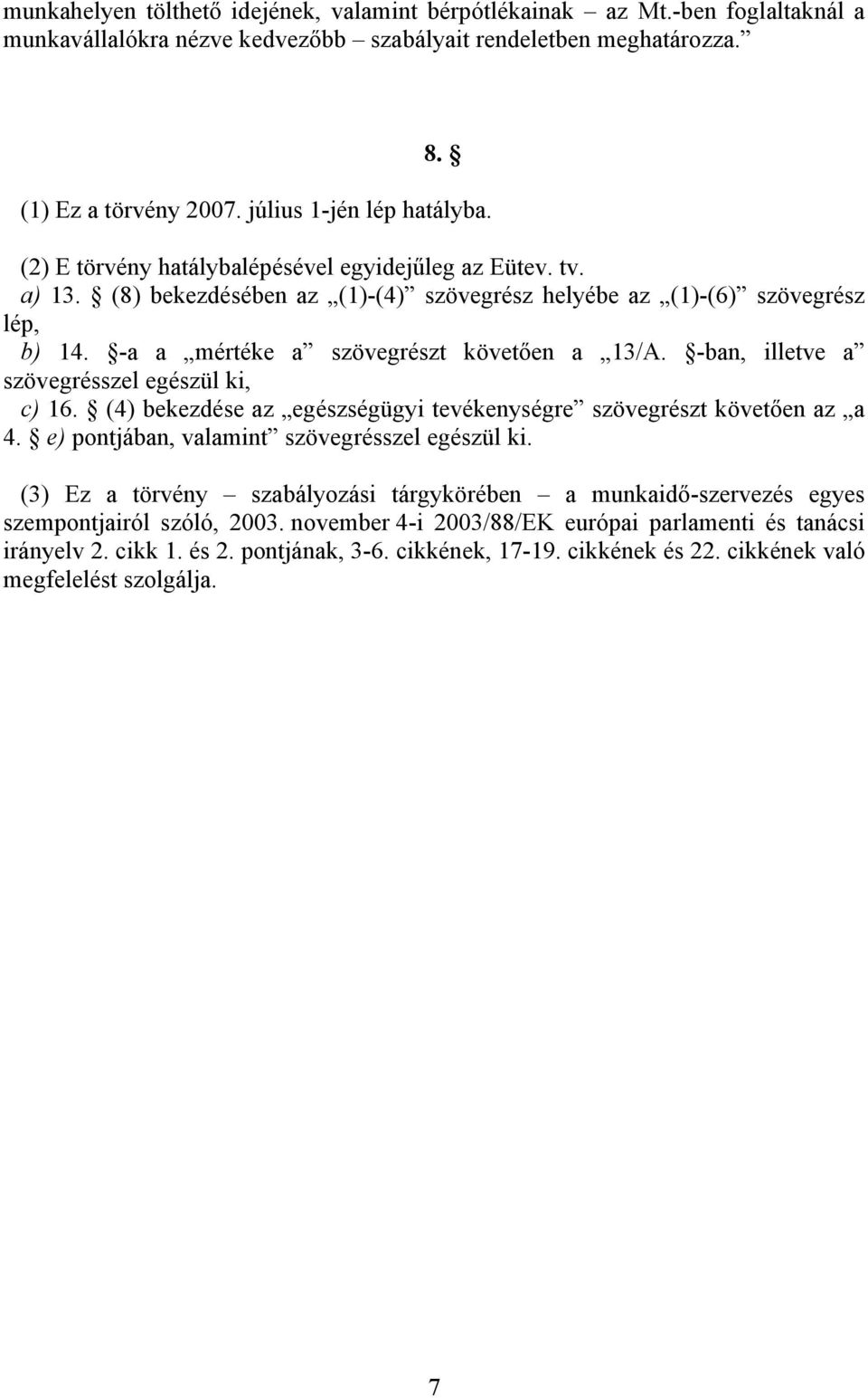 -a a mértéke a szövegrészt követően a 13/A. -ban, illetve a szövegrésszel egészül ki, c) 16. (4) bekezdése az egészségügyi tevékenységre szövegrészt követően az a 4.