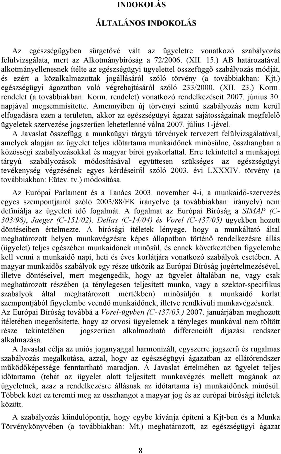 ) egészségügyi ágazatban való végrehajtásáról szóló 233/2000. (XII. 23.) Korm. rendelet (a továbbiakban: Korm. rendelet) vonatkozó rendelkezéseit 2007. június 30. napjával megsemmisítette.