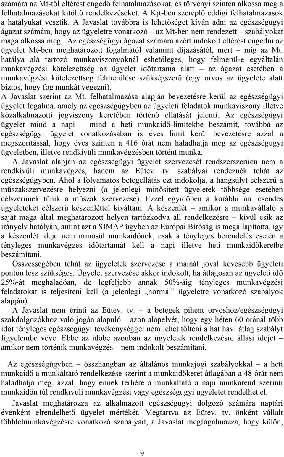 Az egészségügyi ágazat számára azért indokolt eltérést engedni az ügyelet Mt-ben meghatározott fogalmától valamint díjazásától, mert míg az Mt.