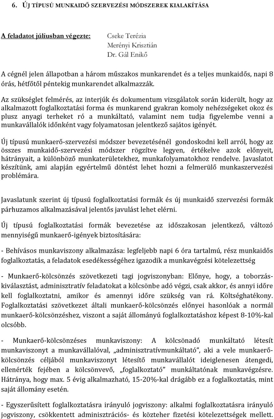 Az szükséglet felmérés, az interjúk és dokumentum vizsgálatok során kiderült, hogy az alkalmazott foglalkoztatási forma és munkarend gyakran komoly nehézségeket okoz és plusz anyagi terheket ró a