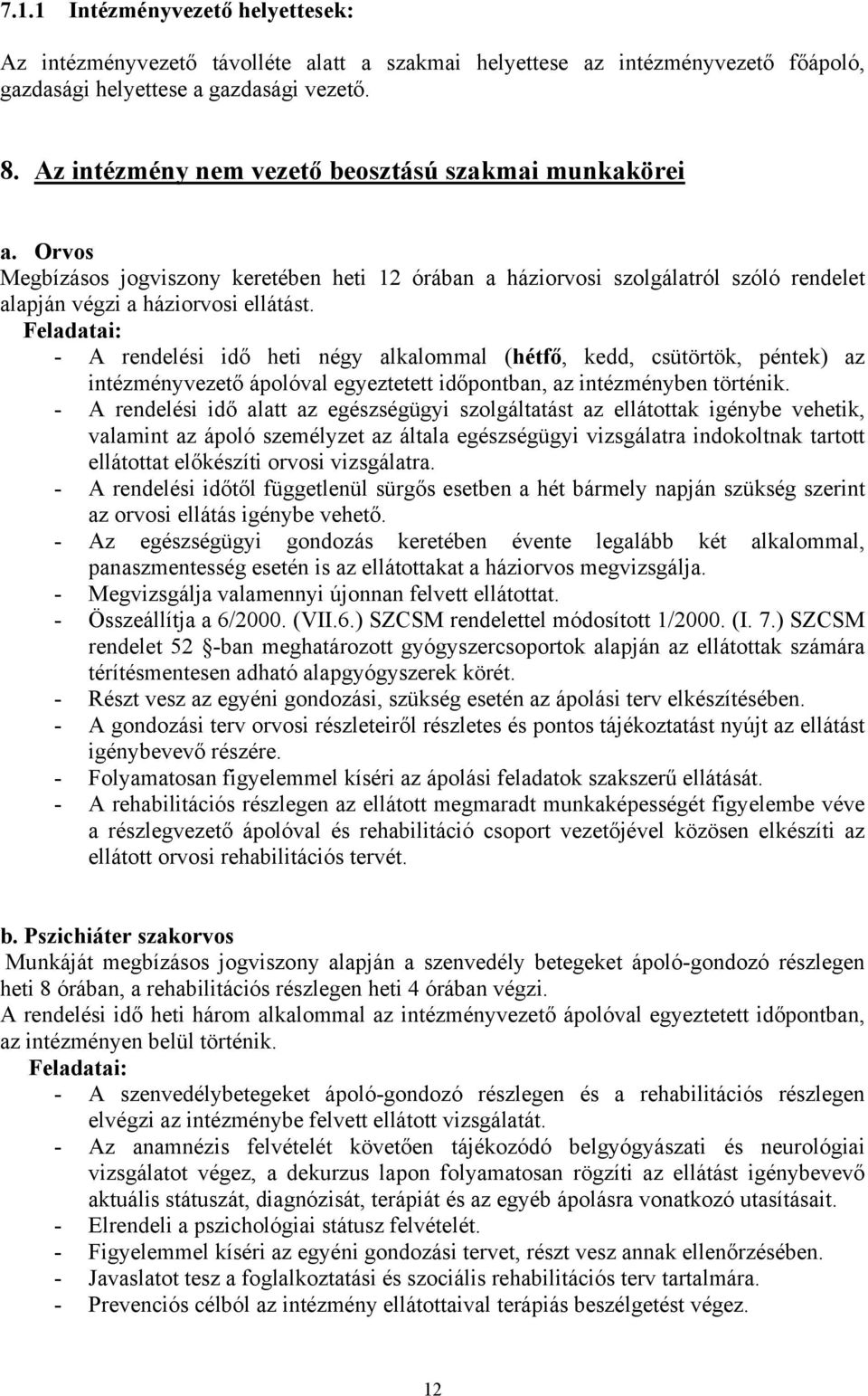 Feladatai: - A rendelési idő heti négy alkalommal (hétfő, kedd, csütörtök, péntek) az intézményvezető ápolóval egyeztetett időpontban, az intézményben történik.