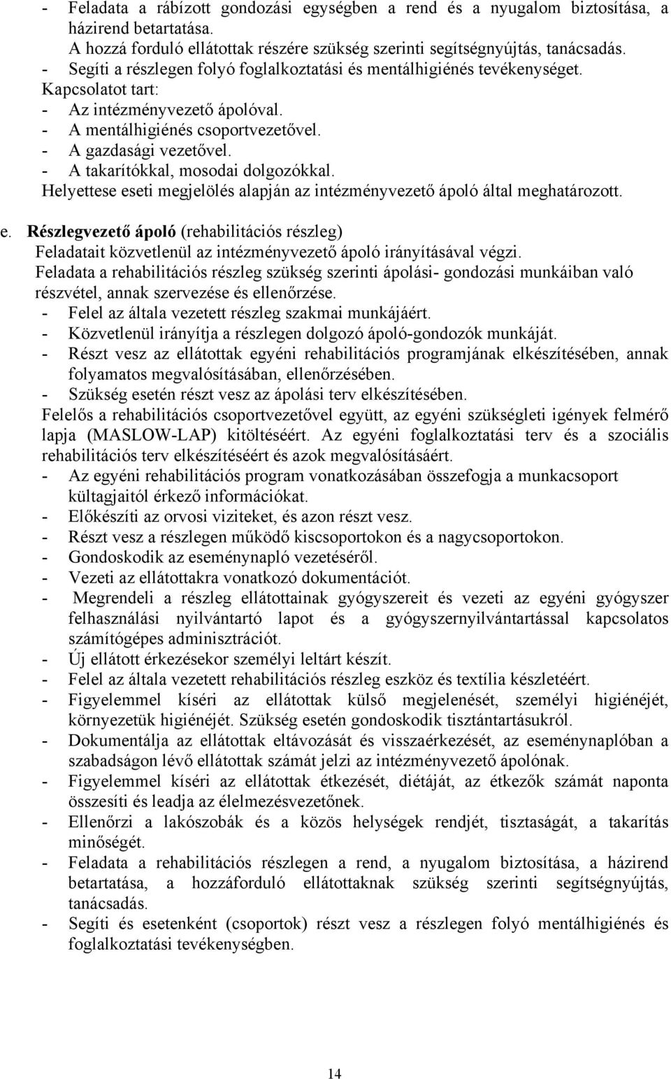 - A takarítókkal, mosodai dolgozókkal. Helyettese eseti megjelölés alapján az intézményvezető ápoló által meghatározott. e. Részlegvezető ápoló (rehabilitációs részleg) Feladatait közvetlenül az intézményvezető ápoló irányításával végzi.