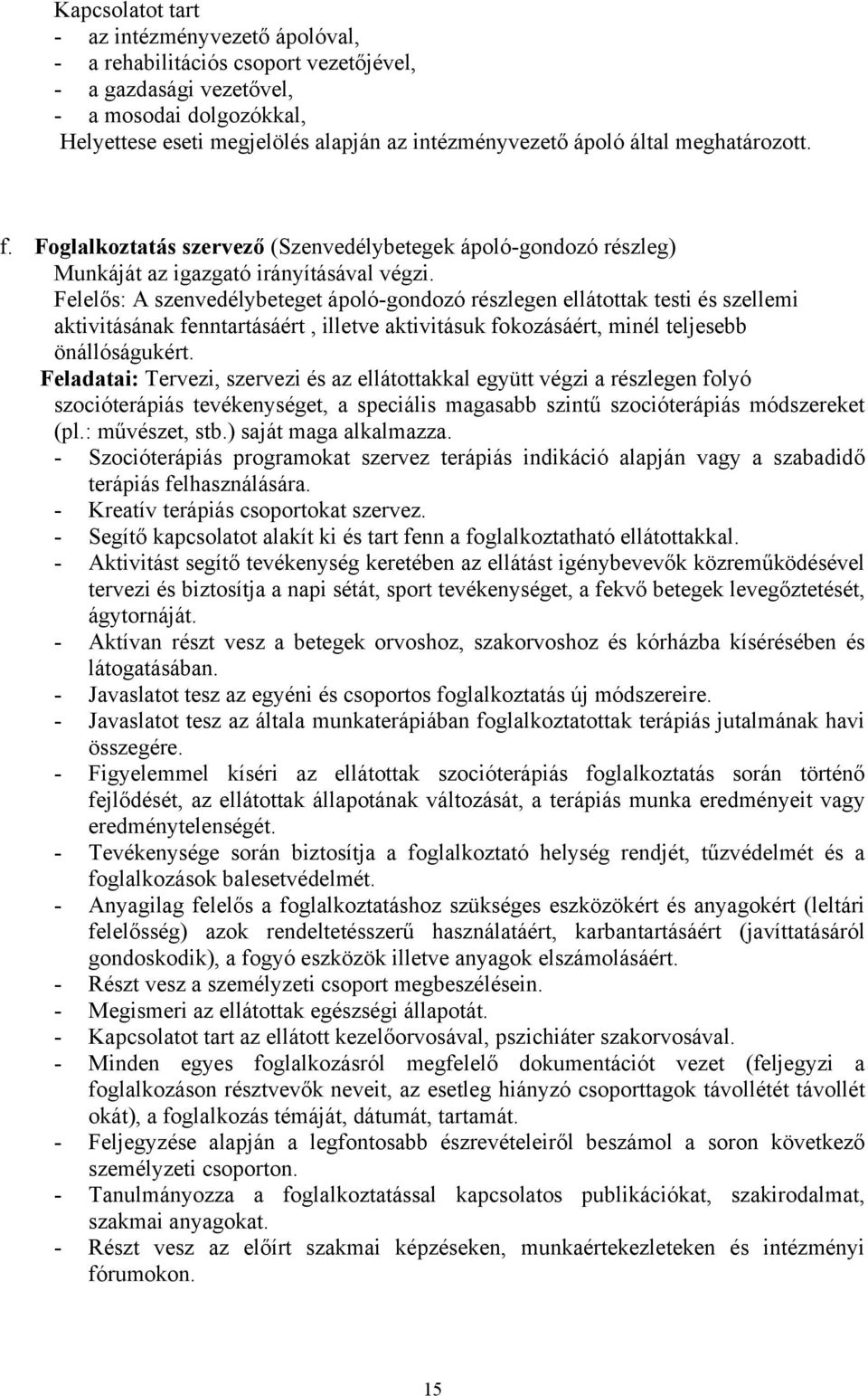 Felelős: A szenvedélybeteget ápoló-gondozó részlegen ellátottak testi és szellemi aktivitásának fenntartásáért, illetve aktivitásuk fokozásáért, minél teljesebb önállóságukért.