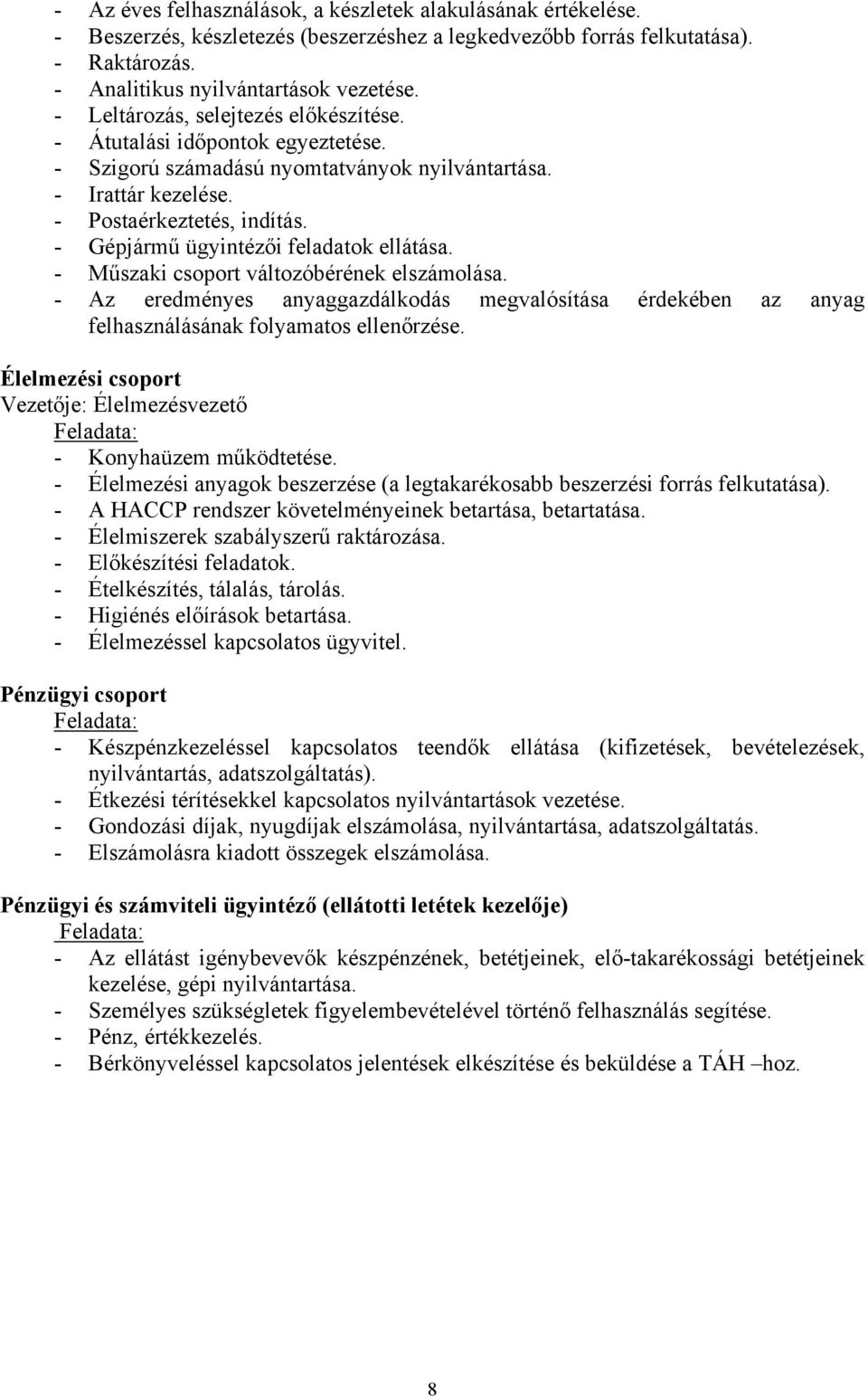 - Gépjármű ügyintézői feladatok ellátása. - Műszaki csoport változóbérének elszámolása. - Az eredményes anyaggazdálkodás megvalósítása érdekében az anyag felhasználásának folyamatos ellenőrzése.