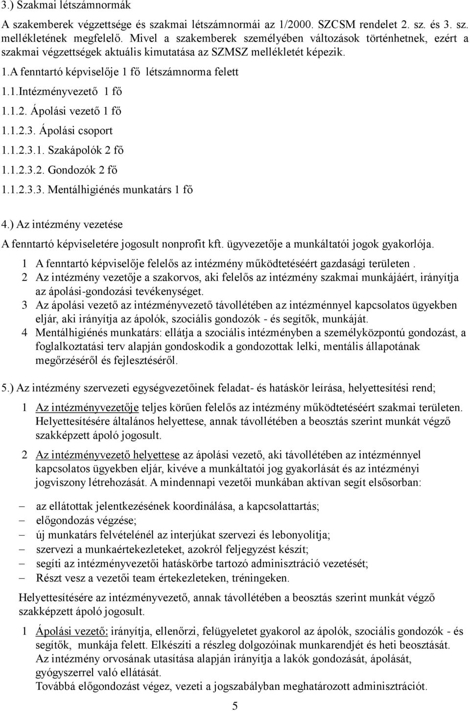 1.2. Ápolási vezető 1 fő 1.1.2.3. Ápolási csoport 1.1.2.3.1. Szakápolók 2 fő 1.1.2.3.2. Gondozók 2 fő 1.1.2.3.3. Mentálhigiénés munkatárs 1 fő 4.