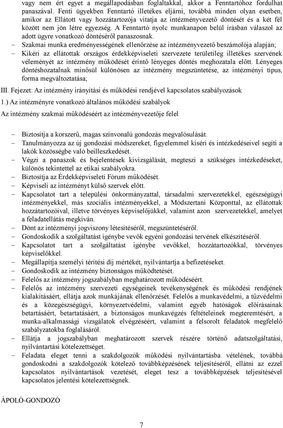 A Fenntartó nyolc munkanapon belül írásban válaszol az adott ügyre vonatkozó döntéséről panaszosnak.