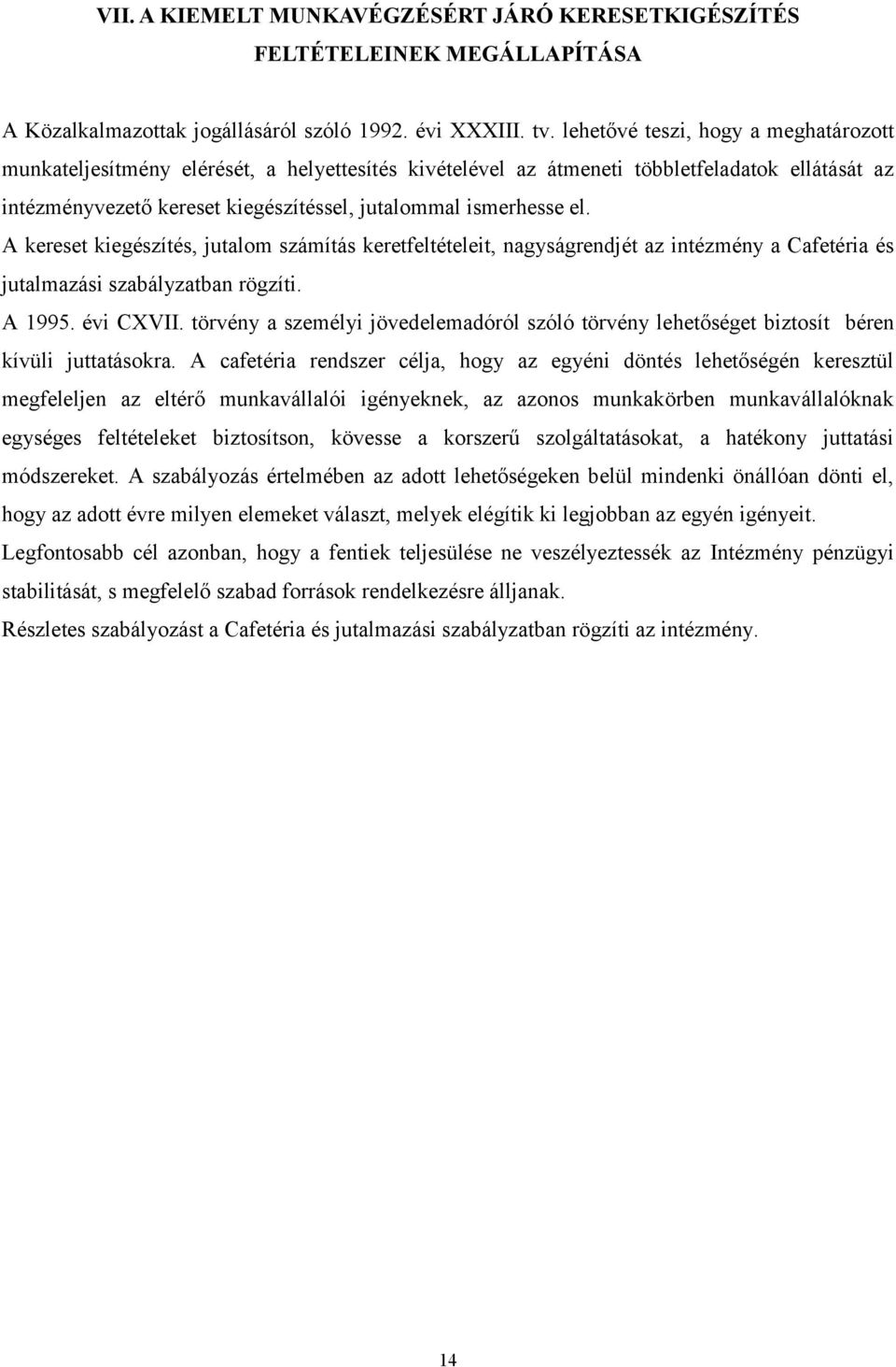 A kereset kiegészítés, jutalom számítás keretfeltételeit, nagyságrendjét az intézmény a Cafetéria és jutalmazási szabályzatban rögzíti. A 1995. évi CXVII.