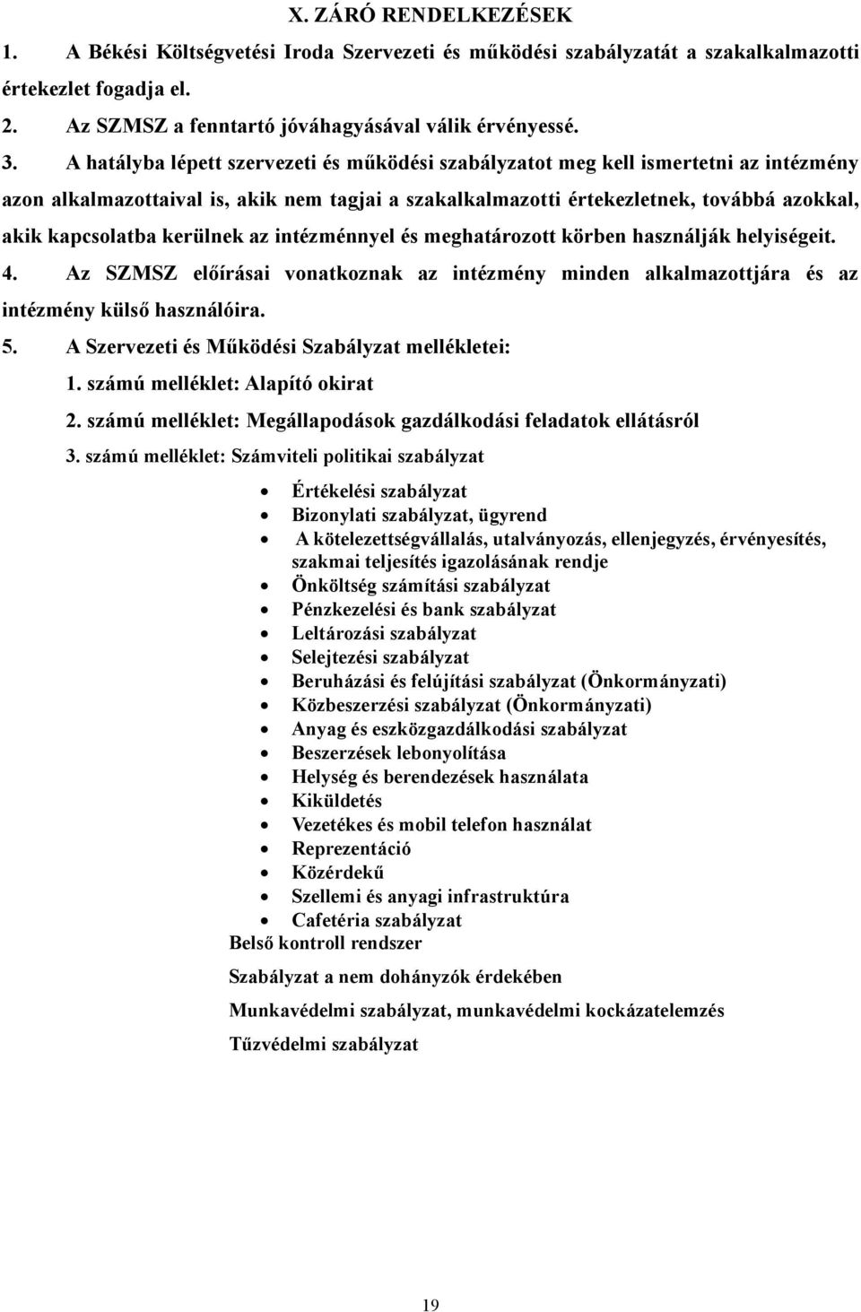 kerülnek az intézménnyel és meghatározott körben használják helyiségeit. 4. Az SZMSZ előírásai vonatkoznak az intézmény minden alkalmazottjára és az intézmény külső használóira. 5.