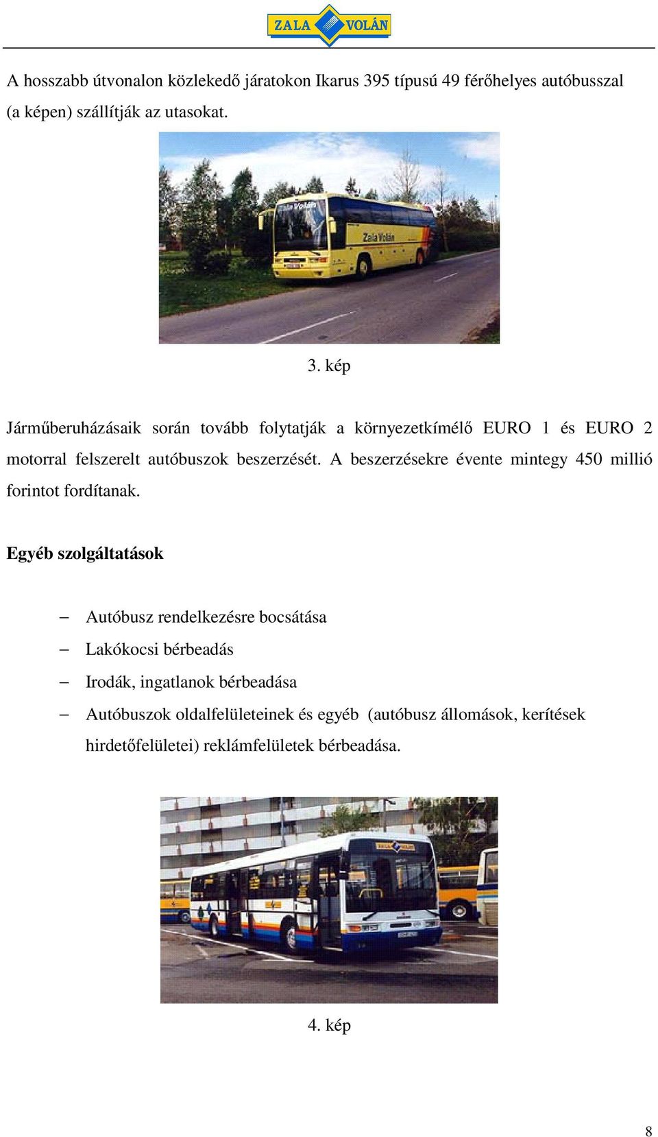 kép Jármberuházásaik során tovább folytatják a környezetkímél EURO 1 és EURO 2 motorral felszerelt autóbuszok beszerzését.