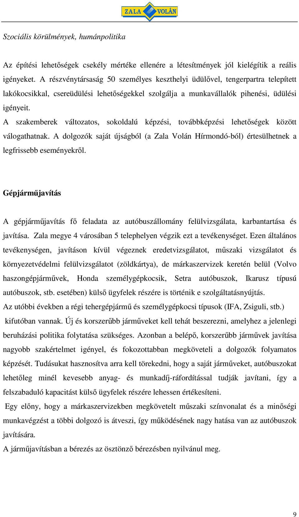 A szakemberek változatos, sokoldalú képzési, továbbképzési lehetségek között válogathatnak. A dolgozók saját újságból (a Zala Volán Hírmondó-ból) értesülhetnek a legfrissebb eseményekrl.