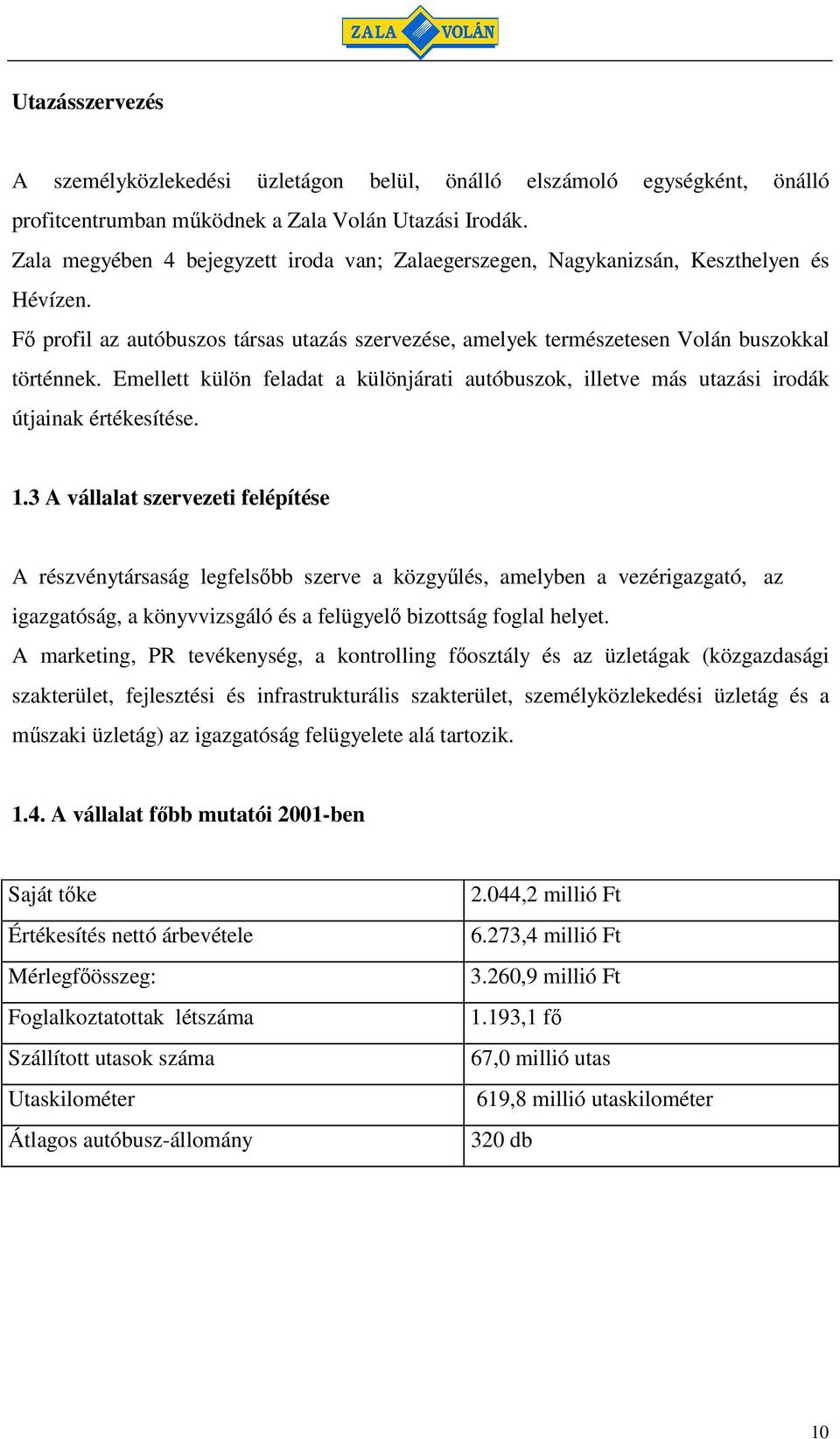 Emellett külön feladat a különjárati autóbuszok, illetve más utazási irodák útjainak értékesítése. 1.