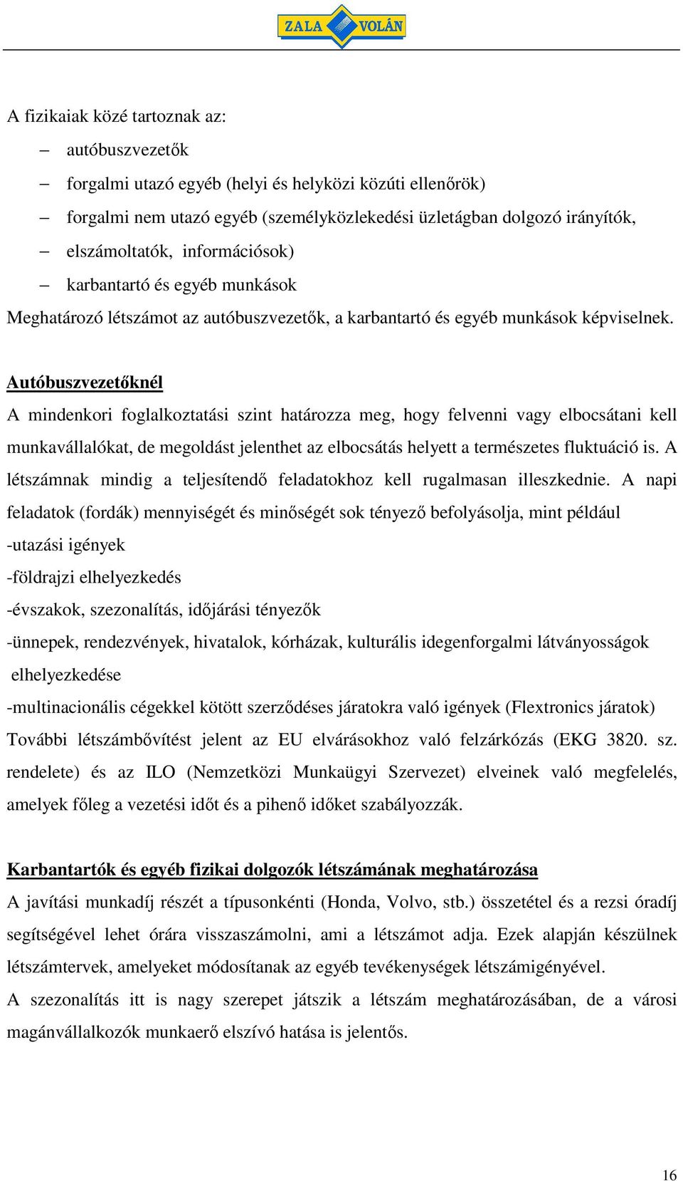 Autóbuszvezetknél A mindenkori foglalkoztatási szint határozza meg, hogy felvenni vagy elbocsátani kell munkavállalókat, de megoldást jelenthet az elbocsátás helyett a természetes fluktuáció is.