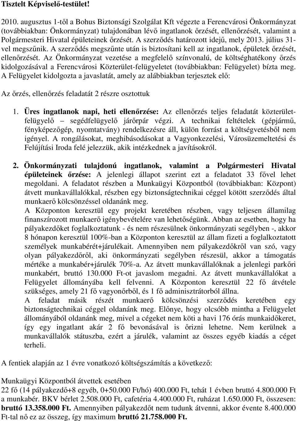 épületeinek őrzését. A szerződés határozott idejű, mely 2013. július 31- vel megszűnik. A szerződés megszűnte után is biztosítani kell az ingatlanok, épületek őrzését, ellenőrzését.