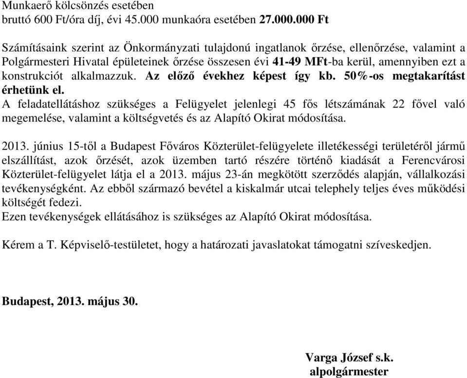 000 Ft Számításaink szerint az Önkormányzati tulajdonú ingatlanok őrzése, ellenőrzése, valamint a Polgármesteri Hivatal épületeinek őrzése összesen évi 41-49 MFt-ba kerül, amennyiben ezt a