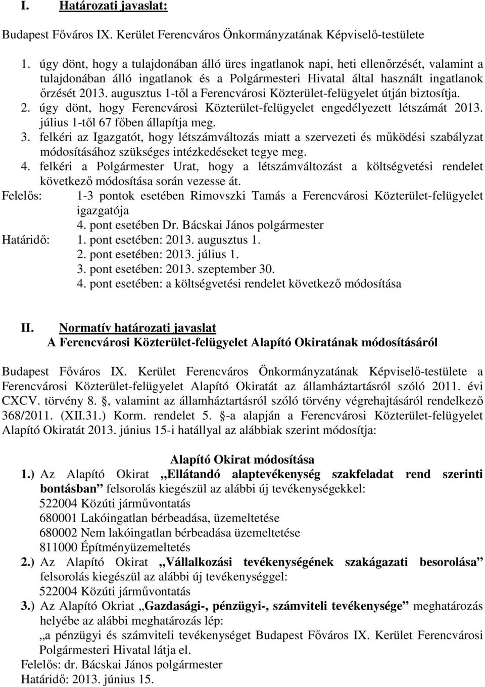 augusztus 1-től a Ferencvárosi Közterület-felügyelet útján biztosítja. 2. úgy dönt, hogy Ferencvárosi Közterület-felügyelet engedélyezett létszámát 2013. július 1-től 67 főben állapítja meg. 3.