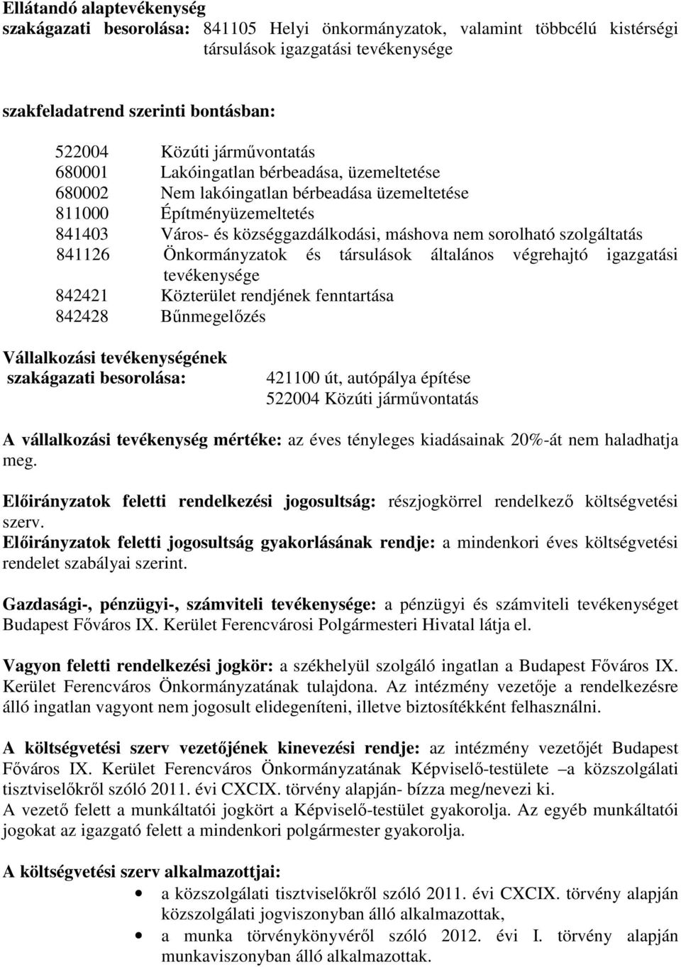 társulások általános végrehajtó igazgatási tevékenysége 842421 Közterület rendjének fenntartása 842428 Bűnmegelőzés Vállalkozási tevékenységének szakágazati besorolása: 421100 út, autópálya építése A