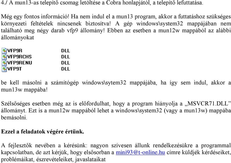 Ebben az esetben a mun12w mappából az alábbi állományokat be kell másolni a számítógép windows\sytem32 mappájába, ha így sem indul, akkor a mun13w mappába!