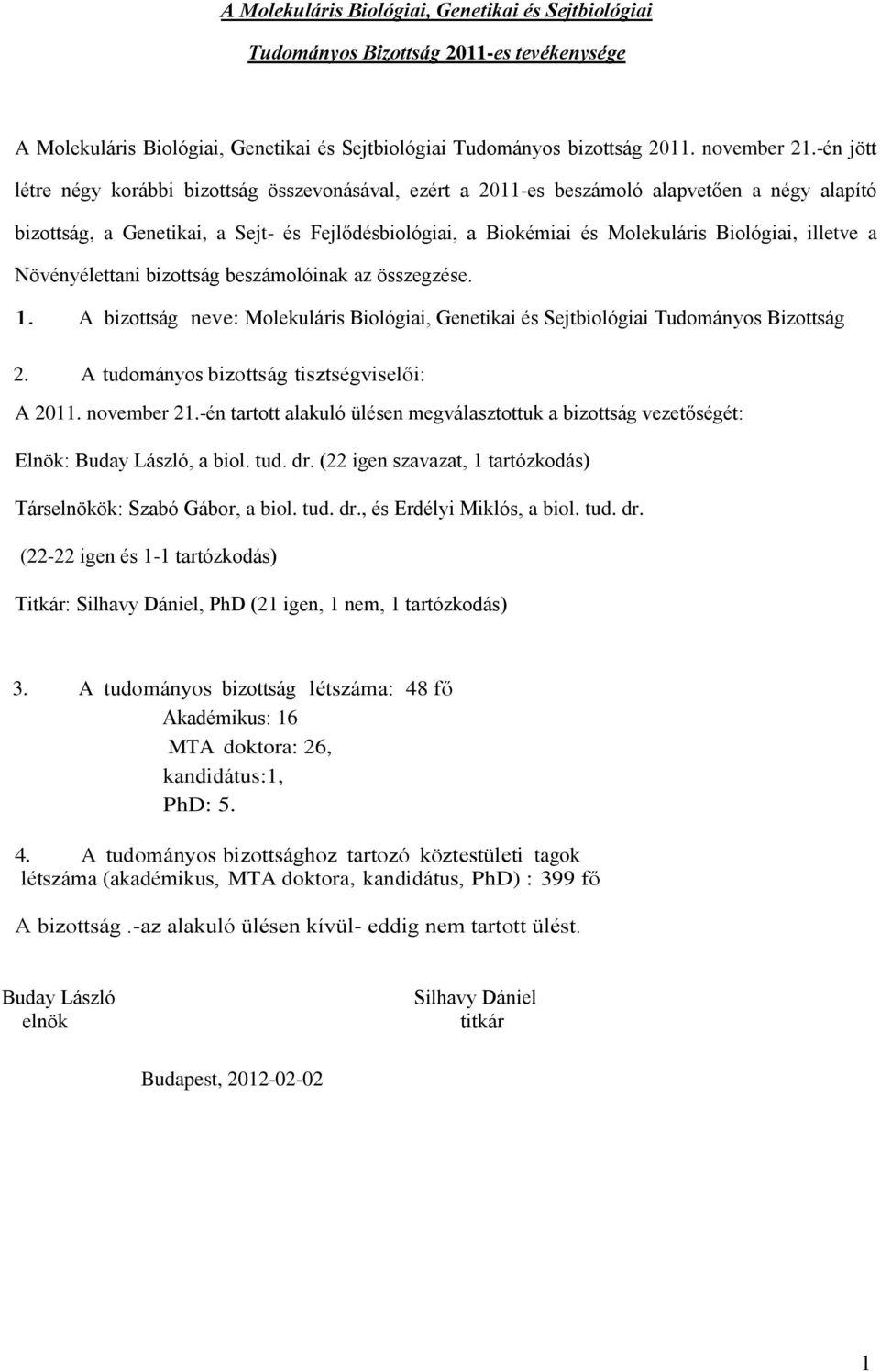 illetve a Növényélettani bizottság beszámolóinak az összegzése. 1. A bizottság neve: Molekuláris Biológiai, Genetikai és Sejtbiológiai Tudományos Bizottság 2.