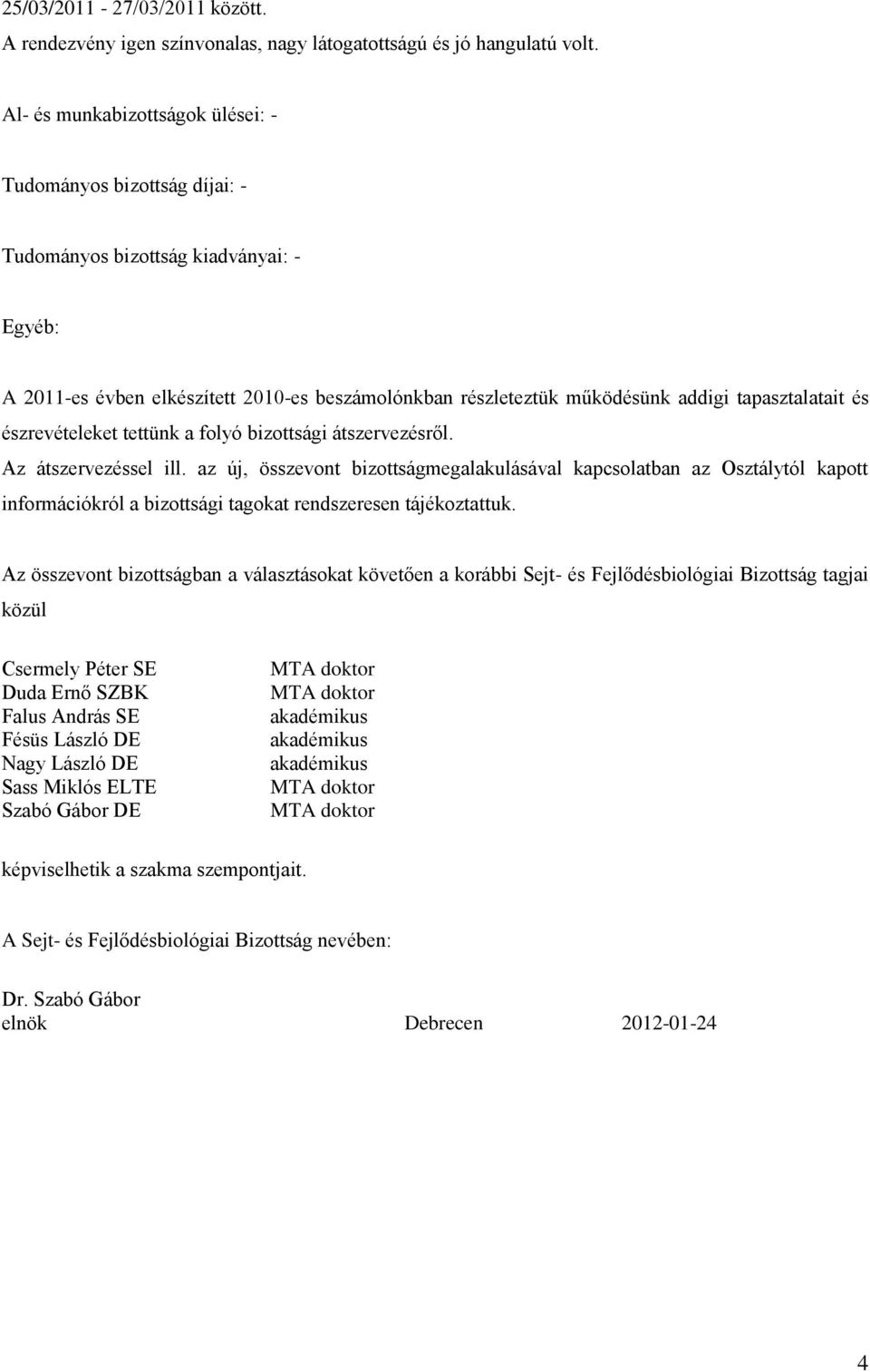 tapasztalatait és észrevételeket tettünk a folyó bizottsági átszervezésről. Az átszervezéssel ill.