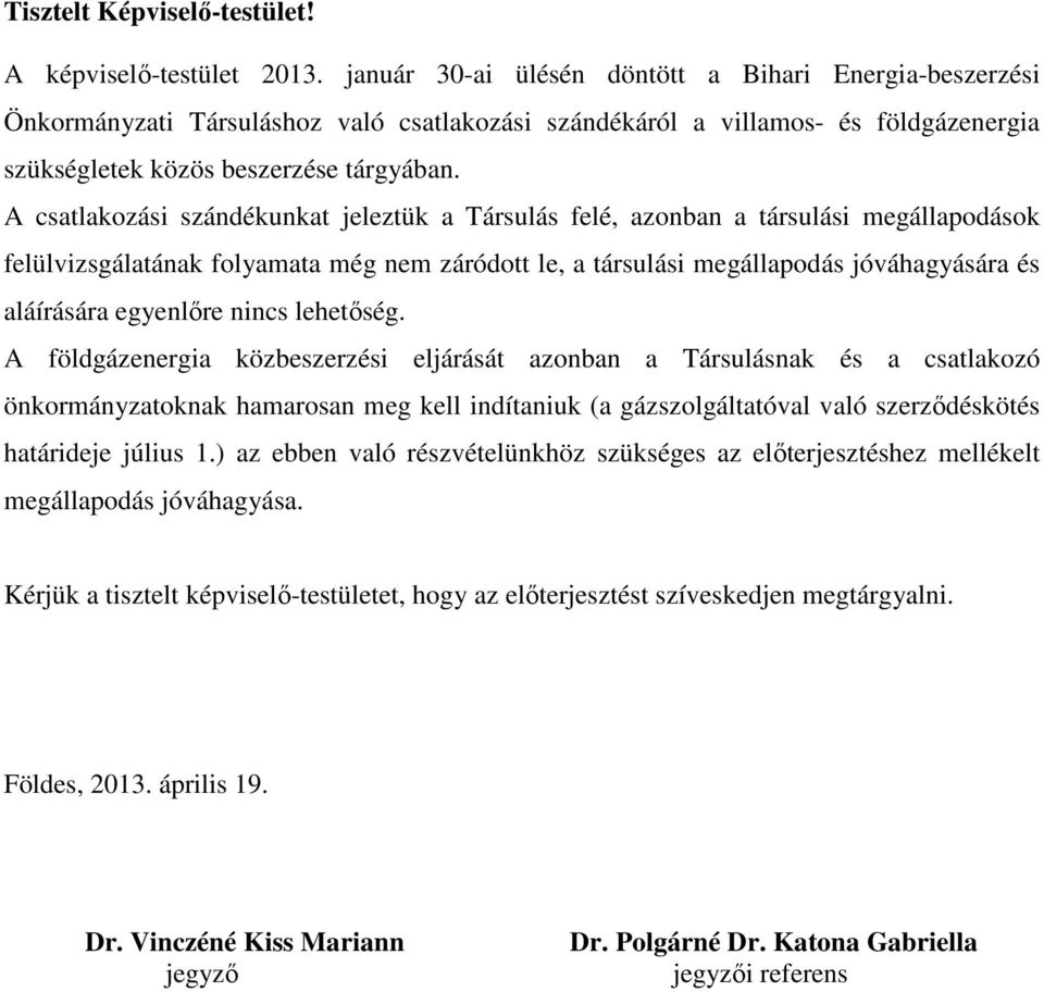 A csatlakozási szándékunkat jeleztük a Társulás felé, azonban a társulási megállapodások felülvizsgálatának folyamata még nem záródott le, a társulási megállapodás jóváhagyására és aláírására