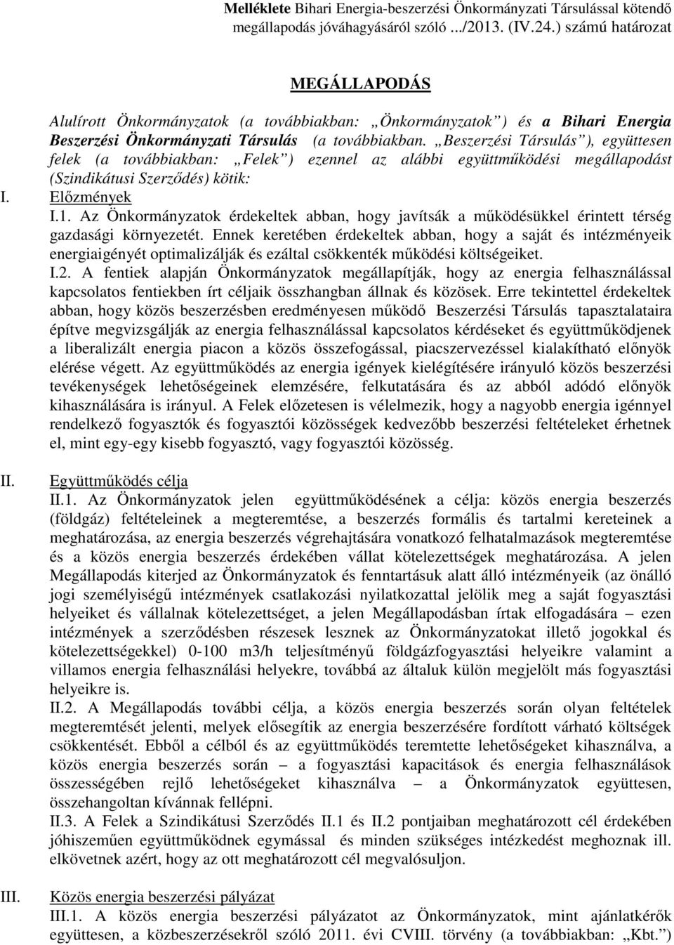 Beszerzési Társulás ), együttesen felek (a továbbiakban: Felek ) ezennel az alábbi együttműködési megállapodást (Szindikátusi Szerződés) kötik: I. Előzmények I.1.