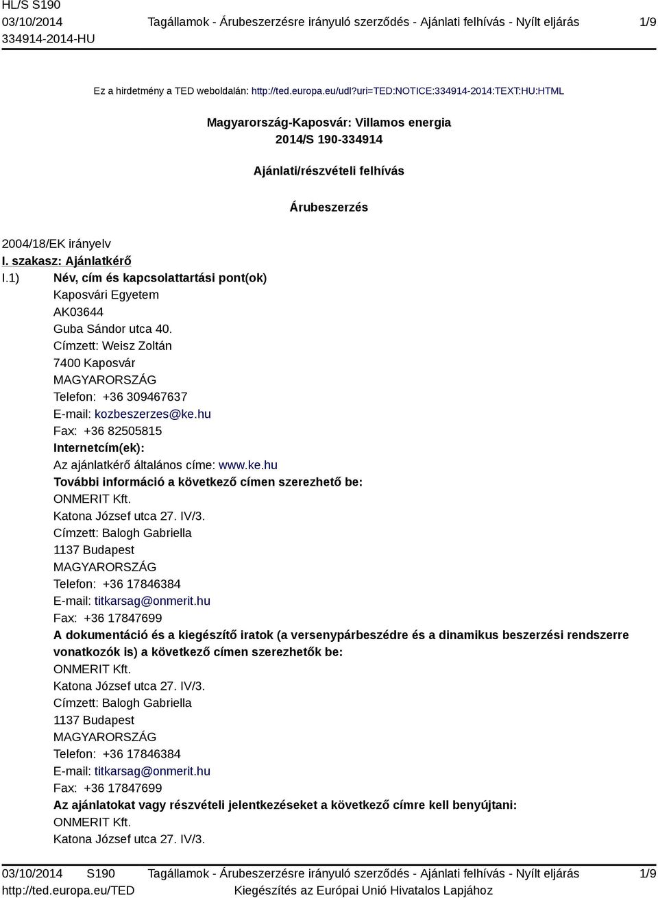 1) Név, cím és kapcsolattartási pont(ok) Kaposvári Egyetem AK03644 Guba Sándor utca 40. Címzett: Weisz Zoltán 7400 Kaposvár Telefon: +36 309467637 E-mail: kozbeszerzes@ke.