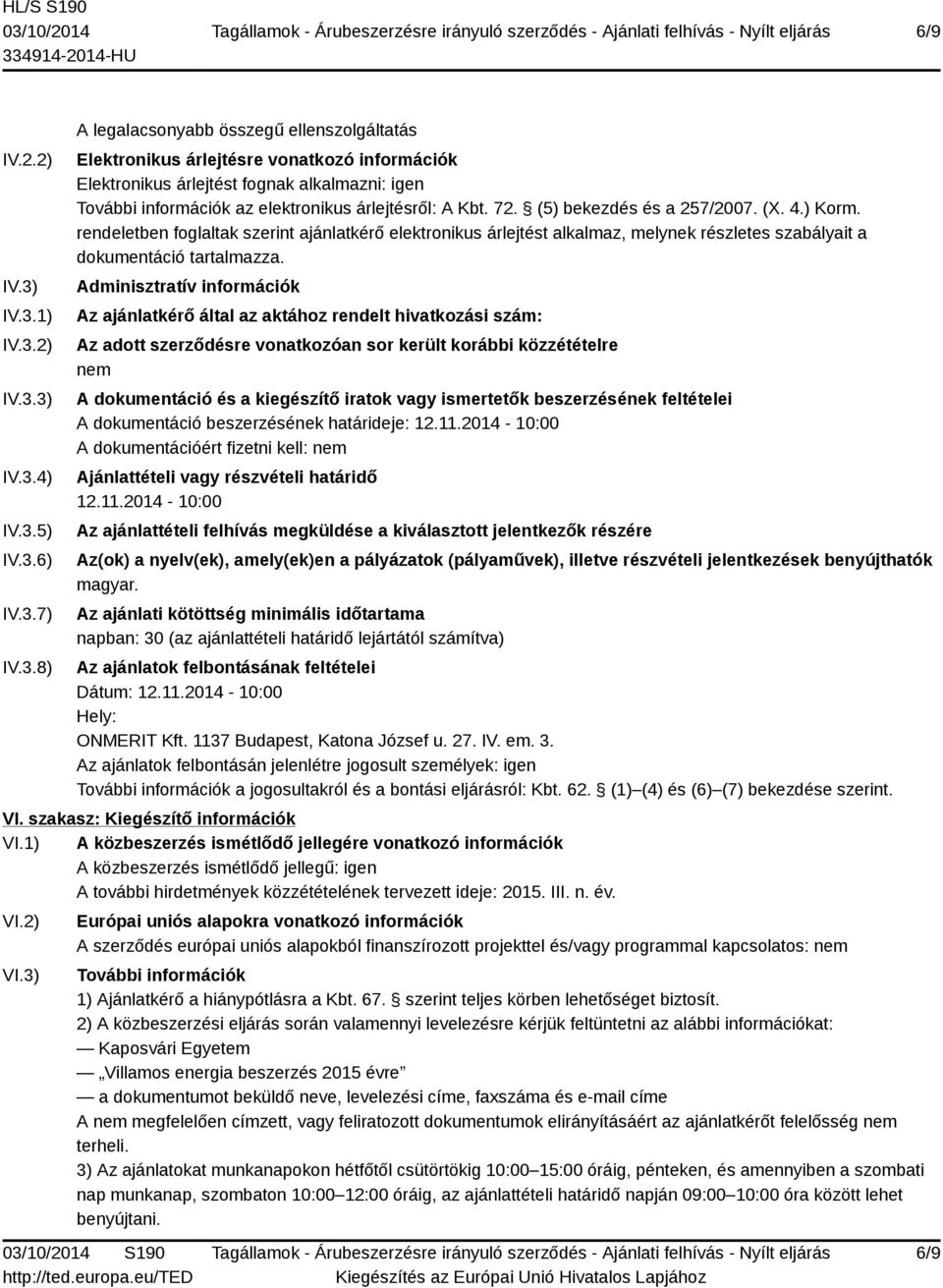 72. (5) bekezdés és a 257/2007. (X. 4.) Korm. rendeletben foglaltak szerint ajánlatkérő elektronikus árlejtést alkalmaz, melynek részletes szabályait a dokumentáció tartalmazza.