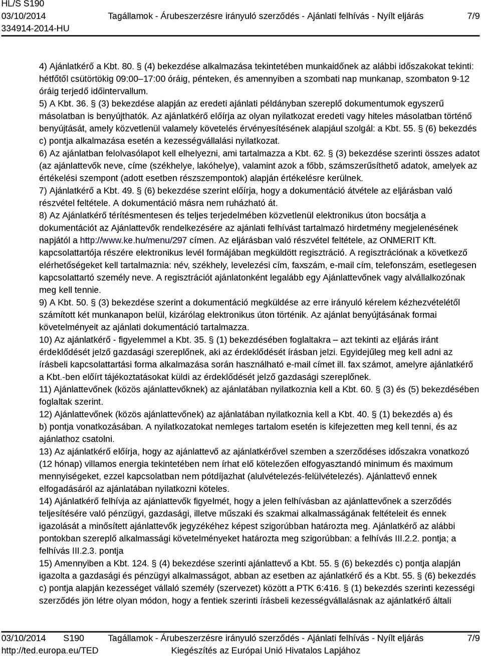 időintervallum. 5) A Kbt. 36. (3) bekezdése alapján az eredeti ajánlati példányban szereplő dokumentumok egyszerű másolatban is benyújthatók.