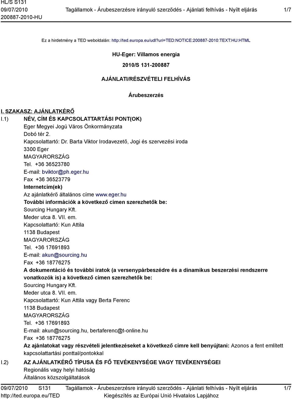 +36 36523780 E-mail: bviktor@ph.eger.hu Fax +36 36523779 Internetcím(ek) Az ajánlatkérő általános címe www.eger.hu További információk a következő címen szerezhetők be: Sourcing Hungary Kft.