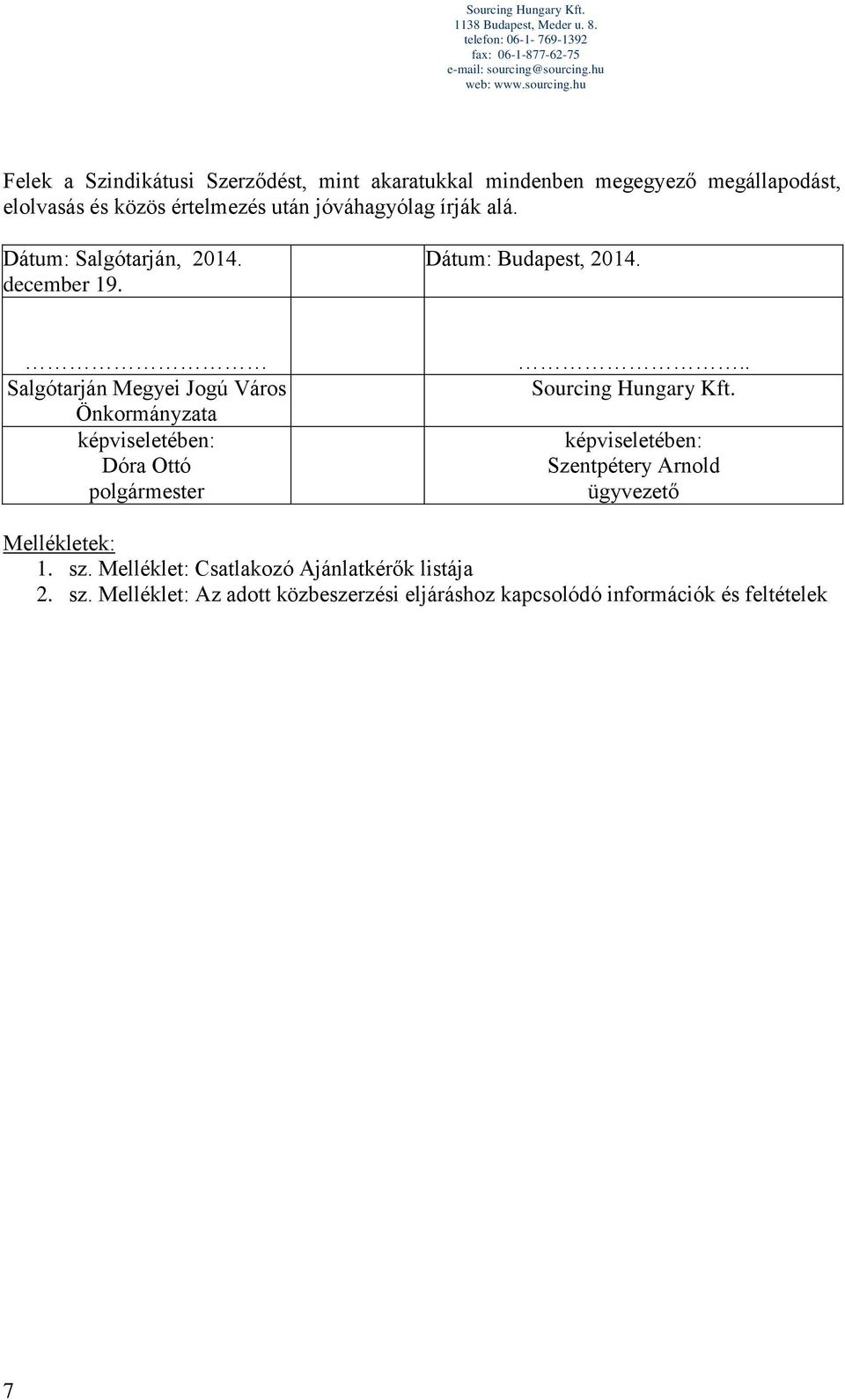 Dátum: Salgótarján, 2014. december 19. Dátum: Budapest, 2014. Salgótarján Megyei Jogú Város Önkormányzata képviseletében: Dóra Ottó polgármester.