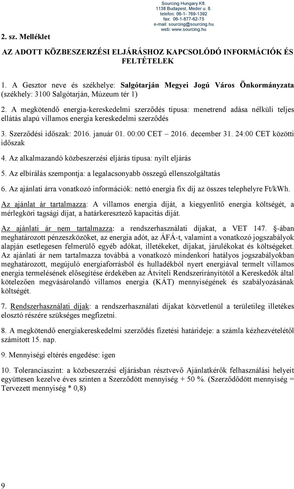 A Gesztor neve és székhelye: Salgótarján Megyei Jogú Város Önkormányzata (székhely: 3100 Salgótarján, Múzeum tér 1) 2.