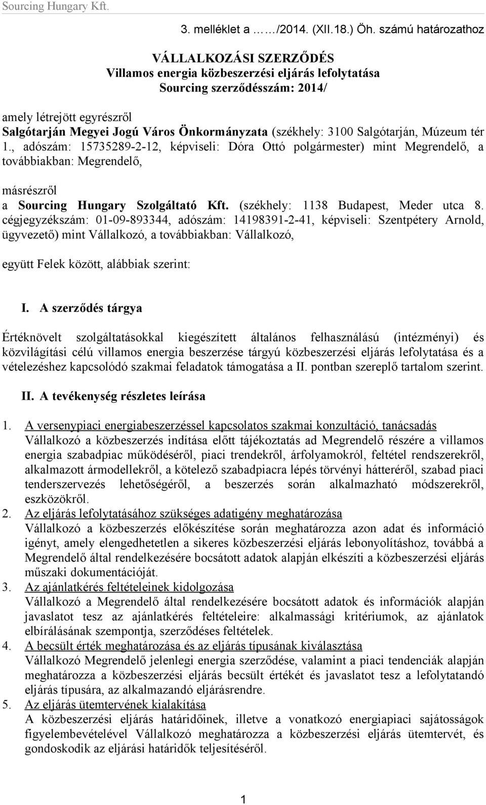 (székhely: 3100 Salgótarján, Múzeum tér 1., adószám: 15735289-2-12, képviseli: Dóra Ottó polgármester) mint Megrendelő, a továbbiakban: Megrendelő, másrészről a Sourcing Hungary Szolgáltató Kft.