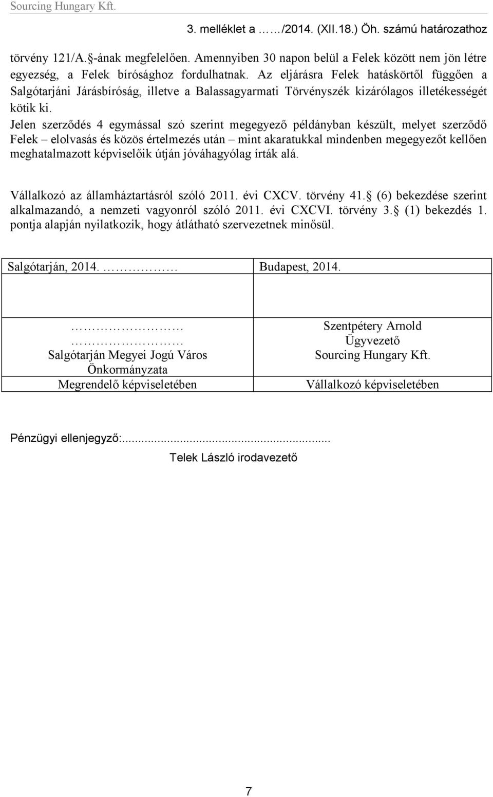 Jelen szerződés 4 egymással szó szerint megegyező példányban készült, melyet szerződő Felek elolvasás és közös értelmezés után mint akaratukkal mindenben megegyezőt kellően meghatalmazott képviselőik