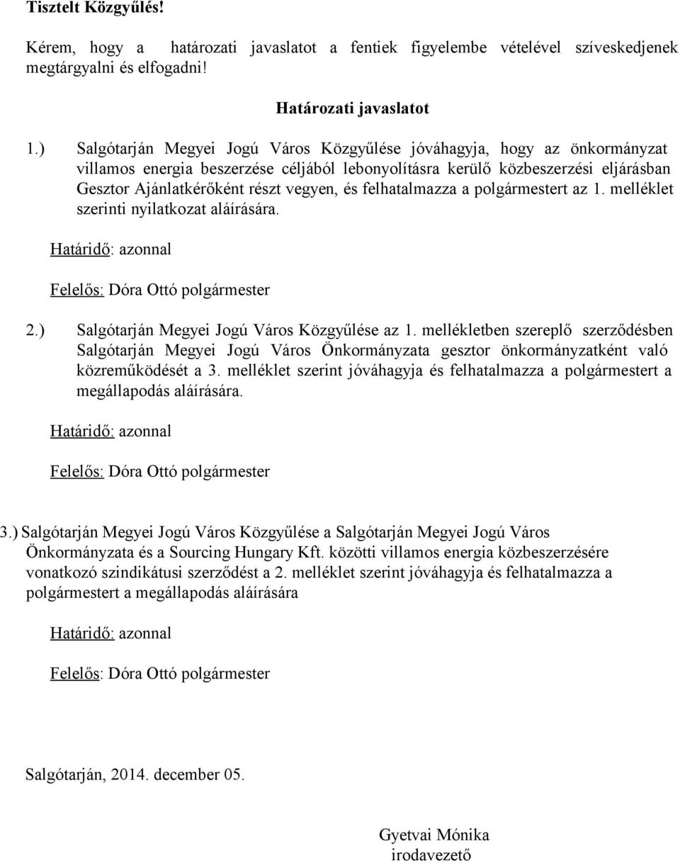 és felhatalmazza a polgármestert az 1. melléklet szerinti nyilatkozat aláírására. Határidő: azonnal Felelős: Dóra Ottó polgármester 2.) Salgótarján Megyei Jogú Város Közgyűlése az 1.