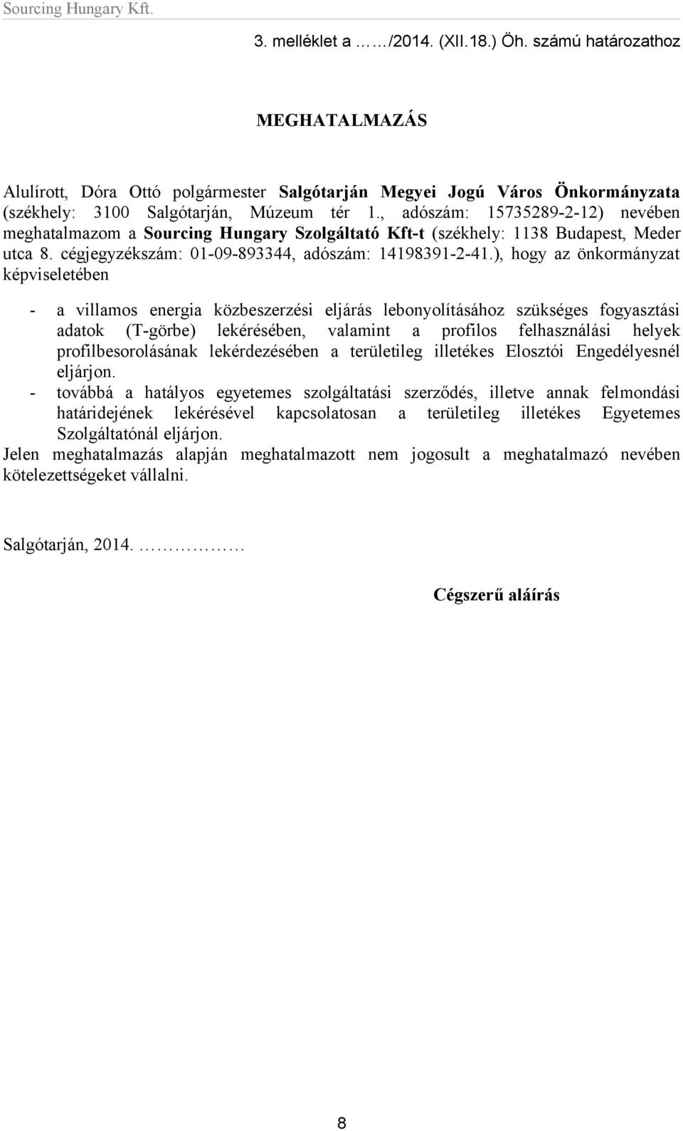 ), hogy az önkormányzat képviseletében - a villamos energia közbeszerzési eljárás lebonyolításához szükséges fogyasztási adatok (T-görbe) lekérésében, valamint a profilos felhasználási helyek