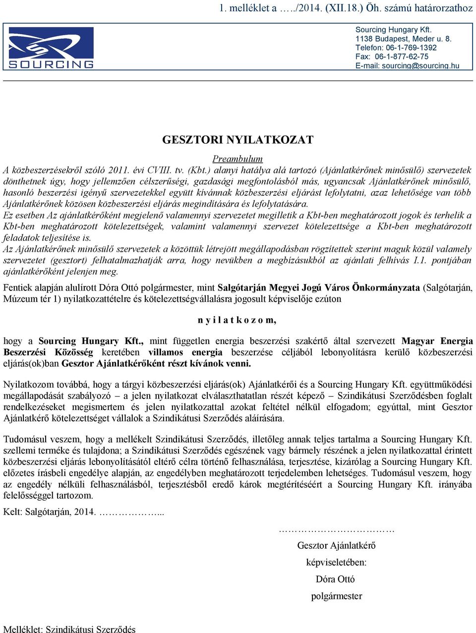 ) alanyi hatálya alá tartozó (Ajánlatkérőnek minősülő) szervezetek dönthetnek úgy, hogy jellemzően célszerűségi, gazdasági megfontolásból más, ugyancsak Ajánlatkérőnek minősülő, hasonló beszerzési