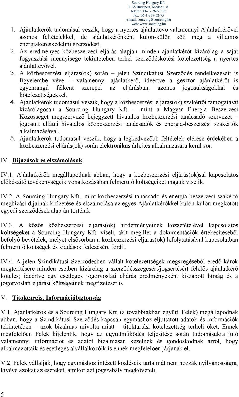 Az eredményes közbeszerzési eljárás alapján minden ajánlatkérőt kizárólag a saját fogyasztási mennyisége tekintetében terhel szerződéskötési kötelezettség a nyertes ajánlattevővel. 3.