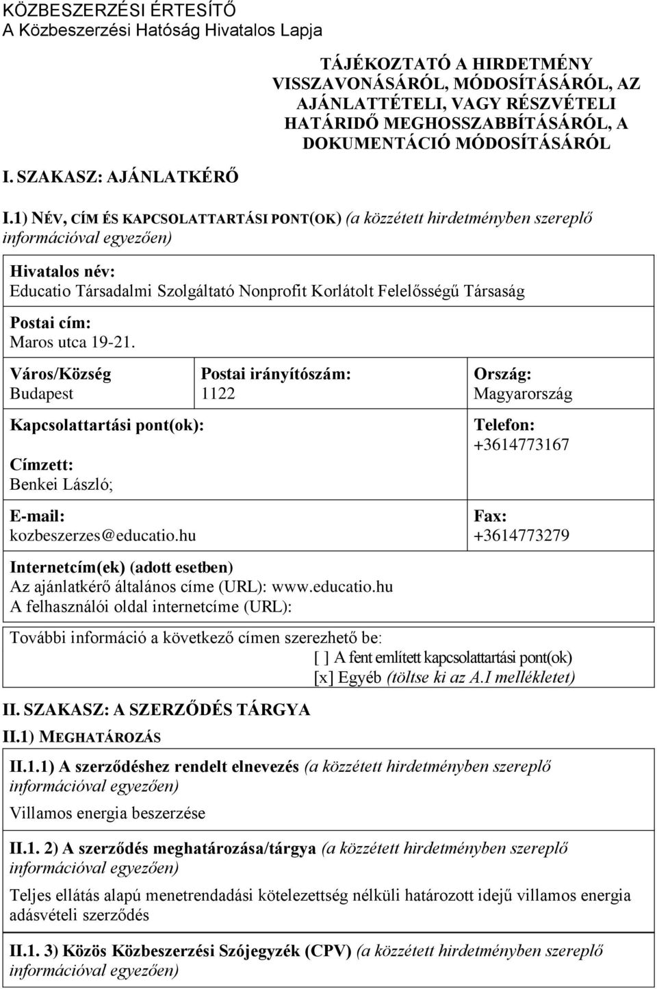 1) NÉV, CÍM ÉS KAPCSOLATTARTÁSI PONT(OK) (a közzétett hirdetményben szereplő Hivatalos név: Educatio Társadalmi Szolgáltató Nonprofit Korlátolt Felelősségű Társaság Postai cím: Maros utca 19-21.