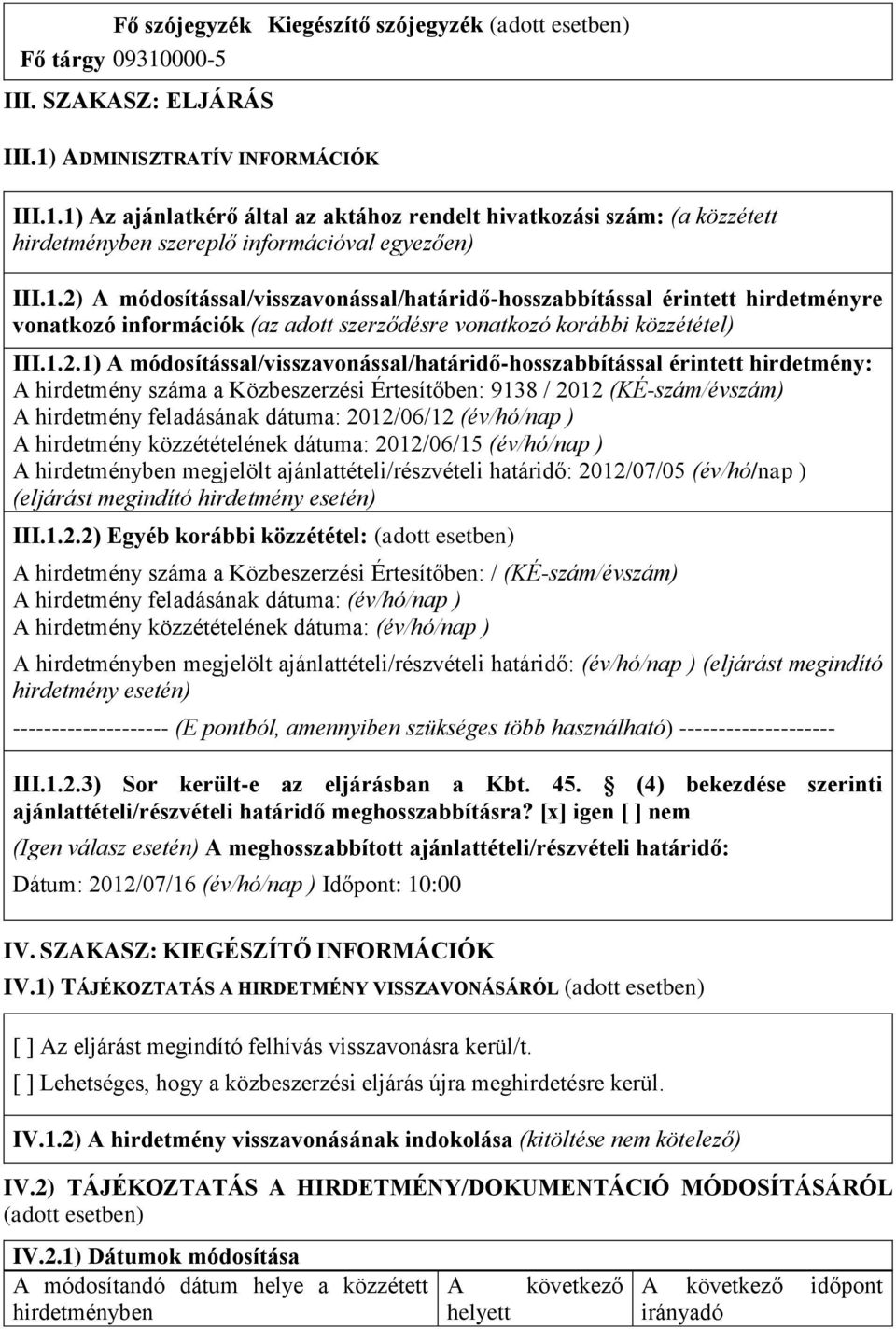 módosítással/visszavonással/határidő-hosszabbítással érintett hirdetmény: A hirdetmény száma a Közbeszerzési Értesítőben: 9138 / 2012 (KÉ-szám/évszám) A hirdetmény feladásának dátuma: 2012/06/12